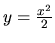 $y = \frac{x^2}{2}$