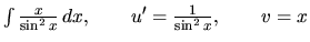 $\int \frac{x}{\sin^2 x}\,dx, \qquad u'= \frac{1}{\sin^2 x},
\qquad v = x$