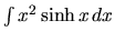 $\int x^2 \sinh x\,dx$