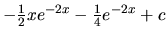 $-\frac12 x e^{-2x} - \frac14 e^{-2x} + c$