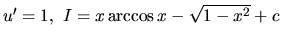 $u' = 1,\ I = x \arccos x - \sqrt{1-x^2} + c$