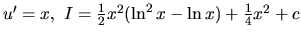 $u' = x,\ I = \frac12 x^2 (\ln^2 x - \ln x) + \frac14 x^2 + c$