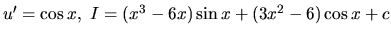 $u' = \cos x,\ I = (x^3 - 6x) \sin x + (3x^2 - 6) \cos x + c$