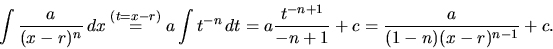 \begin{displaymath}
\int \frac{a}{(x-r)^n}\,dx \stackrel{(t=x-r)}{=} a\int
t...
...rac{t^{-n+1}}{-n+1} + c =
\frac{a}{(1 - n)(x-r)^{n-1}} + c.
\end{displaymath}