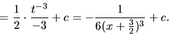 \begin{displaymath}
= \frac12\cdot \frac{t^{-3}}{-3} + c = -\frac{1}{6(x+\frac32)^3} + c.
\end{displaymath}