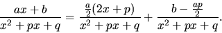 \begin{displaymath}
\frac{ax+b}{x^2+px+q} = \frac{\frac{a}{2}(2x+p)}{x^2+px+q} +
\frac{b-\frac{ap}{2}}{x^2+px+q}.
\end{displaymath}