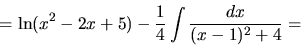 \begin{displaymath}
=\ln(x^2-2x+5) -
\frac14 \int \frac{dx}{(x-1)^2 + 4} =
\end{displaymath}