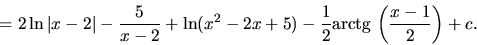 \begin{displaymath}
= 2 \ln \vert x-2\vert - \frac{5}{x-2} +
\ln(x^2-2x+5) - \frac12 \mbox{arctg}\,\left( \frac{x-1}{2} \right) + c.
\end{displaymath}