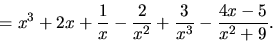 \begin{displaymath}
= x^3 + 2x + \frac1x - \frac{2}{x^2} +
\frac{3}{x^3} - \frac{4x-5}{x^2+9}.
\end{displaymath}