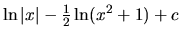 $\ln \vert x\vert - \frac12 \ln(x^2+1) + c$