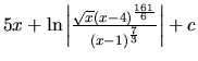 $5x + \ln \left\vert
\frac{\sqrt{x}(x-4)^{\frac{161}{6}}}{(x-1)^{\frac73}} \right\vert + c$