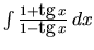 $\int \frac{1+\mbox{tg}\,x}{1-\mbox{tg}\,x}\,dx$