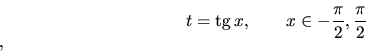 \begin{displaymath}
t = \mbox{tg}\,x, \qquad x \in \( -\frac{\pi}{2},\frac{\pi}{2}\),
\end{displaymath}