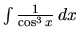$\int \frac{1}{\cos^3 x}\,dx$