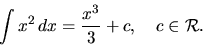 \begin{displaymath}
\int x^2\,dx = \frac{x^3}{3} + c,\quad c \in \mathcal{R}.
\end{displaymath}