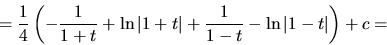 \begin{displaymath}
= \frac14 \left( - \frac{1}{1+t} + \ln\vert 1 + t\vert
+ \frac{1}{1-t} - \ln \vert 1 - t\vert \right) + c =
\end{displaymath}