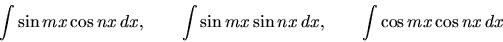 \begin{displaymath}
\int \sin mx \cos nx\,dx, \qquad \int \sin mx \sin nx\,dx,
\qquad \int \cos mx \cos nx\,dx
\end{displaymath}