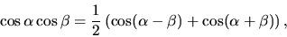 \begin{displaymath}
\cos \alpha \cos \beta =
\frac12 \left( \cos (\alpha - \beta) + \cos(\alpha + \beta) \right),
\end{displaymath}