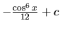 $-\frac{\cos^6 x}{12} + c$