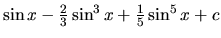 $\sin x - \frac23 \sin^3 x + \frac15 \sin^5 x + c$