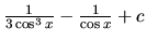 $\frac{1}{3 \cos^3 x} - \frac{1}{\cos x} + c$