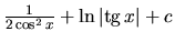 $\frac{1}{2 \cos^2 x} + \ln \vert\mbox{tg}\,x\vert + c$