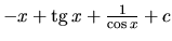 $-x + \mbox{tg}\,x + \frac{1}{\cos x} + c$