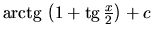 $\mbox{arctg}\,\left( 1 + \mbox{tg}\,\frac{x}{2} \right) + c$