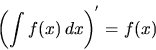 \begin{displaymath}
\left(\int f(x)\,dx \right)^{'} = f(x)
\end{displaymath}