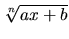 $\sqrt[n]{ax+b}$
