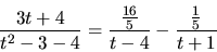 \begin{displaymath}
\frac{3t+4}{t^2-3-4} = \frac{\frac{16}{5}}{t-4} -
\frac{\frac{1}{5}}{t+1}
\end{displaymath}