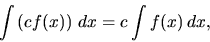 \begin{displaymath}
\int \left( c f(x) \right)\,dx = c \int f(x)\,dx,
\end{displaymath}