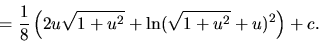 \begin{displaymath}
= \frac18 \left( 2 u \sqrt{1+u^2} +
\ln (\sqrt{1+u^2}+u)^2 \right) + c.
\end{displaymath}