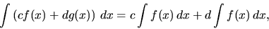 \begin{displaymath}
\int \left( c f(x) + d g(x) \right)\,dx =
c \int f(x)\,dx + d \int f(x)\,dx,
\end{displaymath}