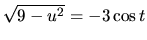 $\sqrt{9-u^2} = -3\cos t$