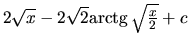 $2 \sqrt{x} - 2\sqrt{2}\mbox{arctg}\,{\sqrt{\frac{x}{2}}} + c$