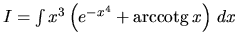 $I = \int x^3\left(e^{-x^4}+\mbox{arccotg}\,x\right)\,dx$