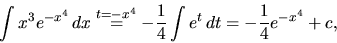 \begin{displaymath}
\int x^3 e^{-x^4}\,dx \stackrel{t = -x^4}{=} -\frac14 \int e^{t}\,dt
= -\frac14 e^{-x^4} + c,
\end{displaymath}