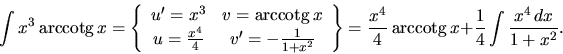 \begin{displaymath}
\int x^3 \ \mbox{arccotg}\,x = \left\{
\begin{array}{cc}
...
...}\ \mbox{arccotg}\,x + \frac14 \int \frac {x^4\,dx}{1 + x^2}.
\end{displaymath}