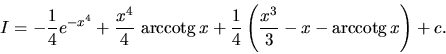 \begin{displaymath}
I = -\frac14 e^{-x^4} + \frac{x^4}{4}\ \mbox{arccotg}\,x +
...
...c14 \left( \frac{x^3}{3} - x - \mbox{arccotg}\,x \right) + c.
\end{displaymath}