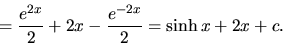 \begin{displaymath}
= \frac{e^{2x}}{2} + 2x - \frac{e^{-2x}}{2} =
\sinh x + 2x + c.
\end{displaymath}