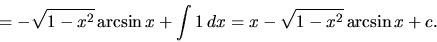 \begin{displaymath}
= - \sqrt{1-x^2} \arcsin x + \int 1\,dx =
x - \sqrt{1-x^2} \arcsin x + c.
\end{displaymath}