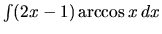 $\int (2x-1)\arccos x\,dx$