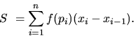 \begin{displaymath}
S~= \sum_{i = 1}^n f(p_i) (x_i - x_{i-1}).
\end{displaymath}