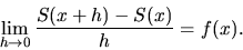 \begin{displaymath}
\lim_{h \rightarrow 0} \frac{S(x+h) - S(x)}{h} = f(x).
\end{displaymath}