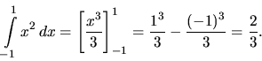 \begin{displaymath}
\int\limits_{-1}^1 x^2\,dx = \left[ \frac{x^3}{3} \right]_{-1}^1 =
\frac{1^3}{3} - \frac{(-1)^3}{3} = \frac{2}{3}.
\end{displaymath}
