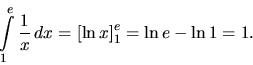 \begin{displaymath}
\int\limits_1^e \frac{1}{x}\,dx = \left[ \ln x \right]_1^e =
\ln e - \ln 1 = 1.
\end{displaymath}