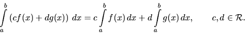 \begin{displaymath}
\int\limits_a^b \left(c f(x) + d g(x)\right)\,dx
= c \int\...
...dx
+ d \int\limits_a^b g(x)\,dx,\qquad c, d \in {\mathcal R}.
\end{displaymath}