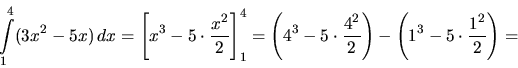 \begin{displaymath}
\int\limits_1^4 (3x^2 - 5x)\,dx =
\left[ x^3 - 5 \cdot \frac...
...4^2}{2} \right) -
\left( 1^3 - 5 \cdot \frac{1^2}{2} \right) =
\end{displaymath}