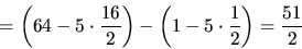 \begin{displaymath}
= \left( 64 - 5 \cdot \frac{16}{2} \right) -
\left( 1 - 5 \cdot \frac{1}{2} \right) = \frac{51}{2}
\end{displaymath}